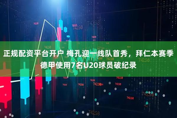 正规配资平台开户 梅孔迎一线队首秀，拜仁本赛季德甲使用7名U20球员破纪录